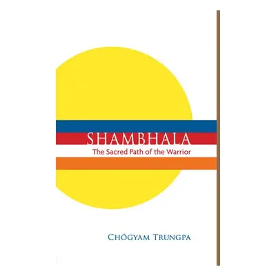 Shambhala: The Sacred Path of the Warrior - Trungpa, Chogyam