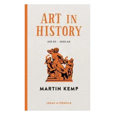 Art in History, 600 BC - 2000 AD: Ideas in Profile - Kemp, Martin