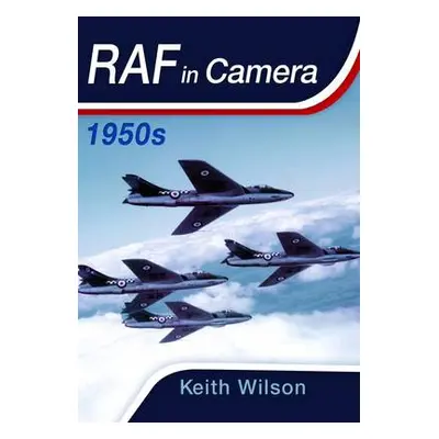 RAF in Camera: 1950s - Wilson, Keith