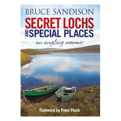 Secret Lochs and Special Places - Gordon, Alex a Sandison, Bruce a Fluck, Peter