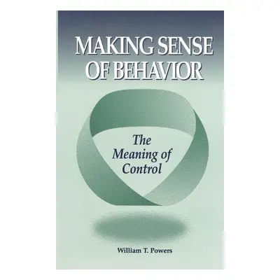 Making Sense of Behavior - Powers, William T