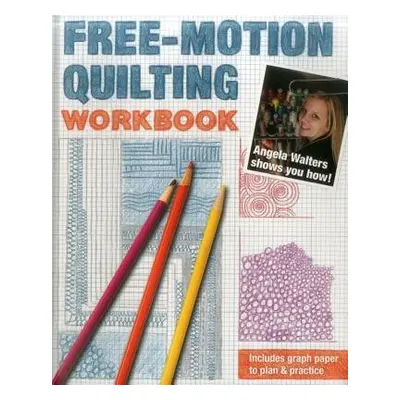 Free-Motion Quilting Workbook - Walters, Angela