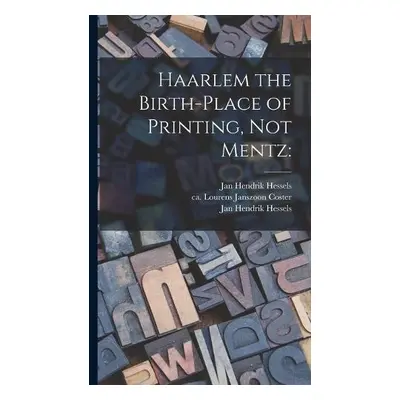 Haarlem the Birth-place of Printing, Not Mentz - Hessels, Jan Hendrik 1836-1926