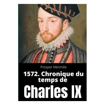 1572. Chronique du temps de Charles IX - Merimee, Prosper