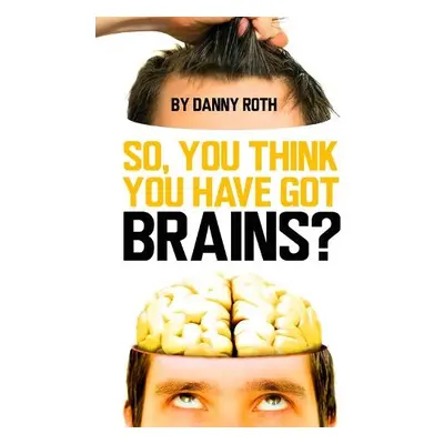 So You Think You've Got Brains? - Roth, Danny