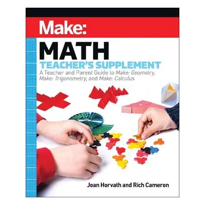 Make: Math Teacher's Supplement - Horvath, Joan a Cameron, Rich