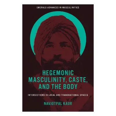 Hegemonic Masculinity, Caste, and the Body - Kaur, Navjotpal (Institute of Philosophy and Sociol