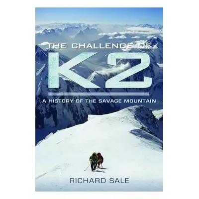 Challenge of K2: a History of the Savage Mountain - Sale, Richard