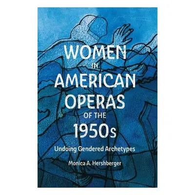 Women in American Operas of the 1950s - Hershberger, Professor Monica A.