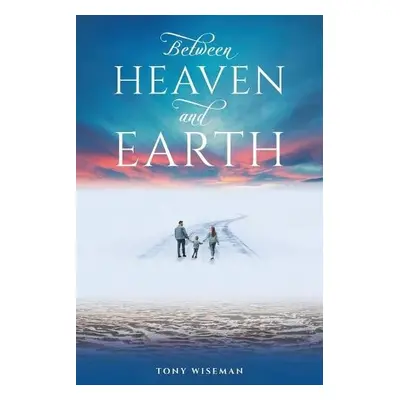 Between Heaven and Earth - Wiseman, Tony