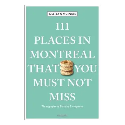 111 Places in Montreal That You Must Not Miss - McInnis, Kaitlyn a Livingstone, Bethany