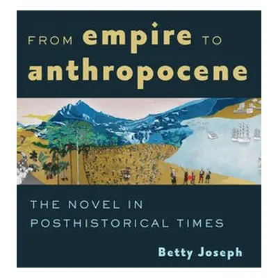 From Empire to Anthropocene - Joseph, Betty (Associate Professor, Rice University)