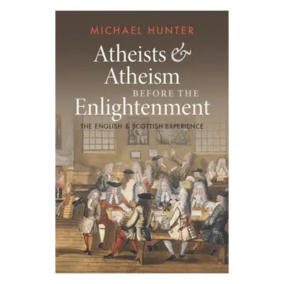 Atheists and Atheism before the Enlightenment - Hunter, Michael (Birkbeck College, University of