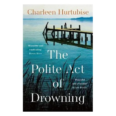 The Polite Act of Drowning - Hurtubise, Charleen