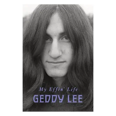 My Effin' Life - Lee, Geddy