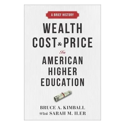 Wealth, Cost, and Price in American Higher Education - Kimball, Bruce A.