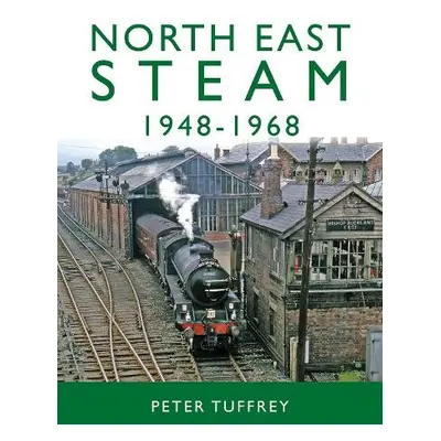 North East Steam 1948-1968 - Tuffrey, Peter