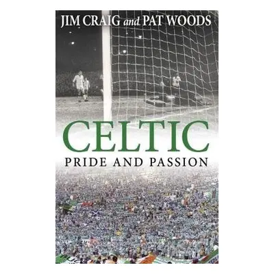 Celtic: Pride and Passion - Craig, Jim a Woods, Pat