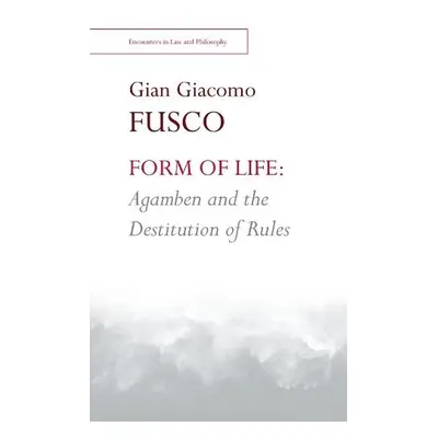 Form of Life: Agamben and the Destitution of Rules - Fusco, Gian