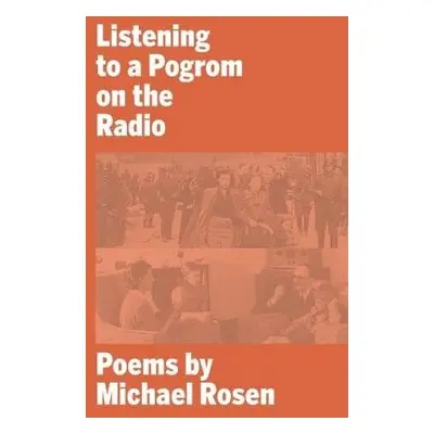 Listening to a Pogrom on the Radio - Rosen, Michael