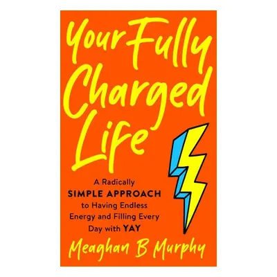 Your Fully Charged Life - Murphy, Meaghan B. (Meaghan B. Murphy)