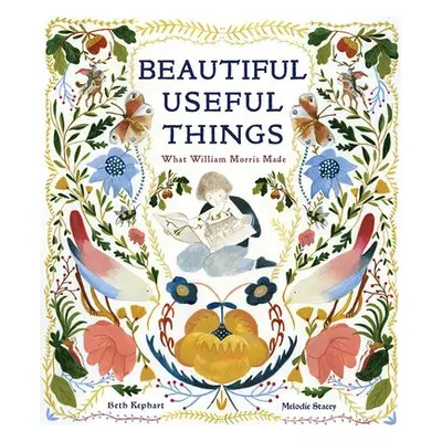 Beautiful Useful Things: What William Morris Made - Kephart, Beth