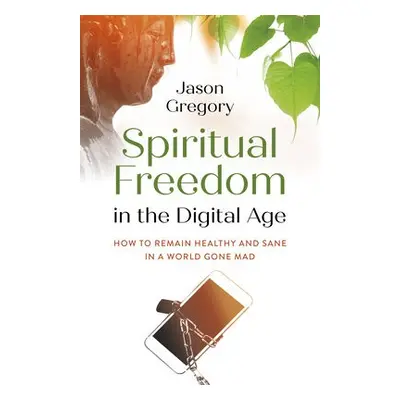 Spiritual Freedom in the Digital Age - Gregory, Jason