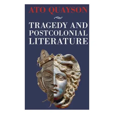 Tragedy and Postcolonial Literature - Quayson, Ato (Stanford University, California)