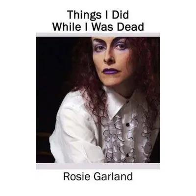 Things I Did While I Was Dead - Garland, Rosie