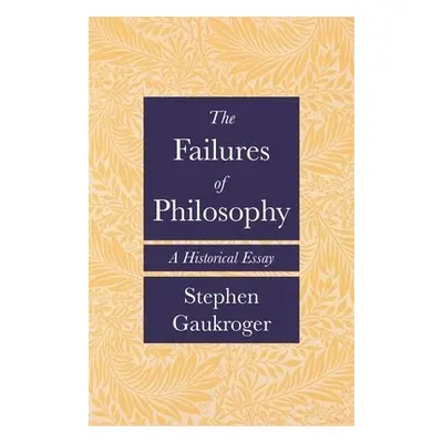 Failures of Philosophy - Gaukroger, Stephen