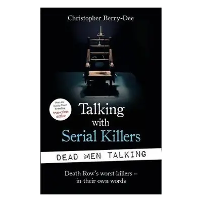 Talking with Serial Killers: Dead Men Talking - Berry-Dee, Christopher