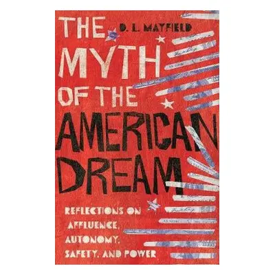 Myth of the American Dream - Reflections on Affluence, Autonomy, Safety, and Power - Mayfield, D