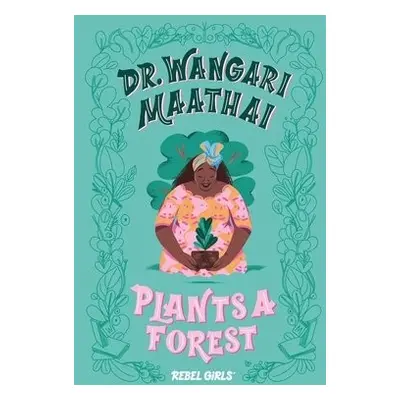 Dr. Wangari Maathai Plants a Forest - Rebel Girls a Purtill, Corinne