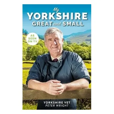 My Yorkshire Great and Small - Wright, Peter