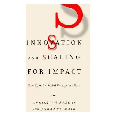 Innovation and Scaling for Impact - Seelos, Christian a Mair, Johanna