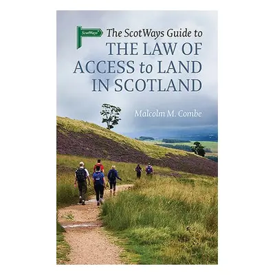 Scotways Guide to the Law of Access to Land in Scotland - Combe, Malcolm M.