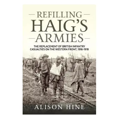 Refilling Haig's Armies - Hine, Alison