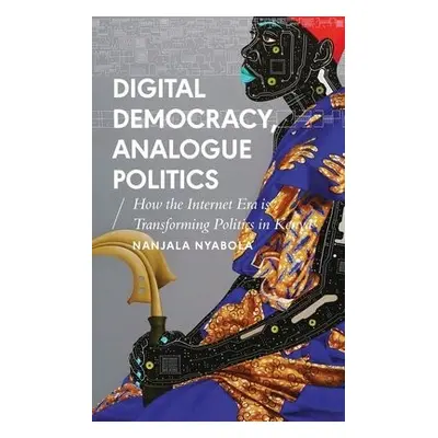 Digital Democracy, Analogue Politics - Nyabola, Nanjala