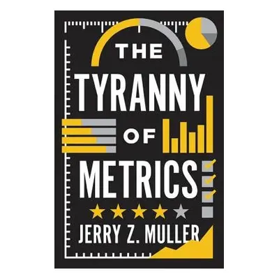 Tyranny of Metrics - Muller, Jerry Z.