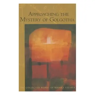 Approaching the Mystery of Golgotha - Steiner, Rudolf