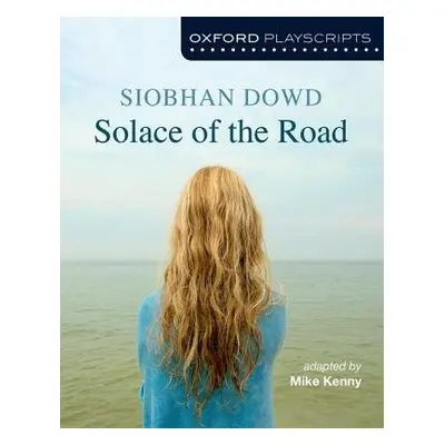 Oxford Playscripts: Solace of the Road - Kenny, Mike a Dowd, Siobhan