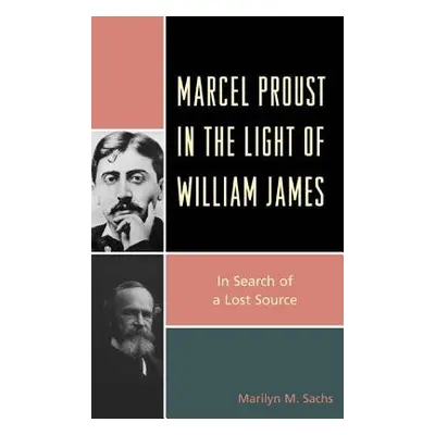 Marcel Proust in the Light of William James - Sachs, Marilyn M.