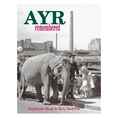 Ayr Remembered - Reid, Denholm a Andrew, Ken