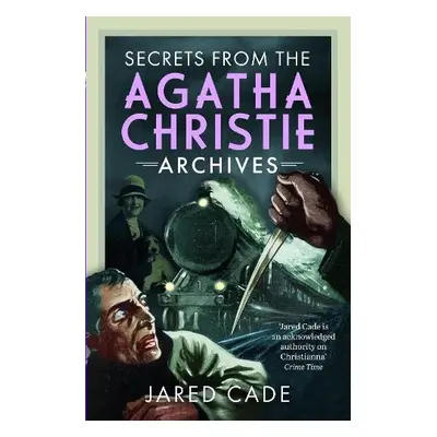 Secrets from the Agatha Christie Archives - Cade, Jared