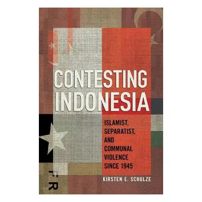 Contesting Indonesia - Schulze, Kirsten E.