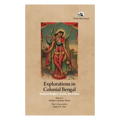 Explorations in Colonial Bengal - Dutta, Achintya Kumar