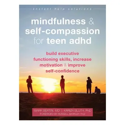 Mindfulness and Self-Compassion for Teen ADHD - Bluth, Karen a Bertin, Dr. Mark