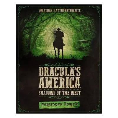 Dracula's America: Shadows of the West: Forbidden Power - Haythornthwaite, Jonathan