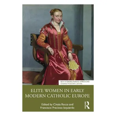 Elite Women in Early Modern Catholic Europe