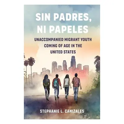 Sin Padres, Ni Papeles - Canizales, Stephanie L